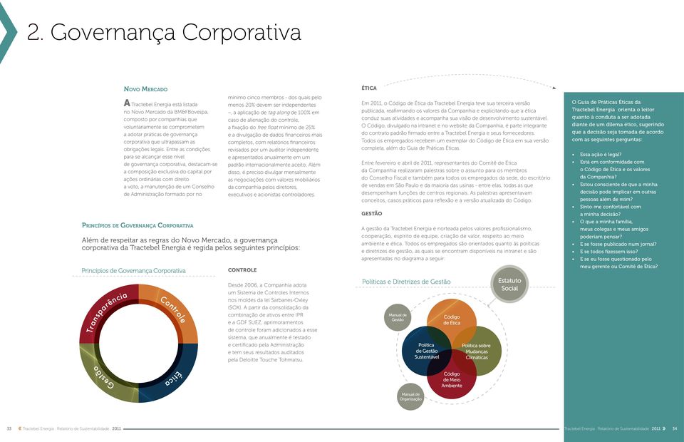 Entre as condições para se alcançar esse nível de governança corporativa, destacam-se a composição exclusiva do capital por ações ordinárias com direito a voto, a manutenção de um Conselho de