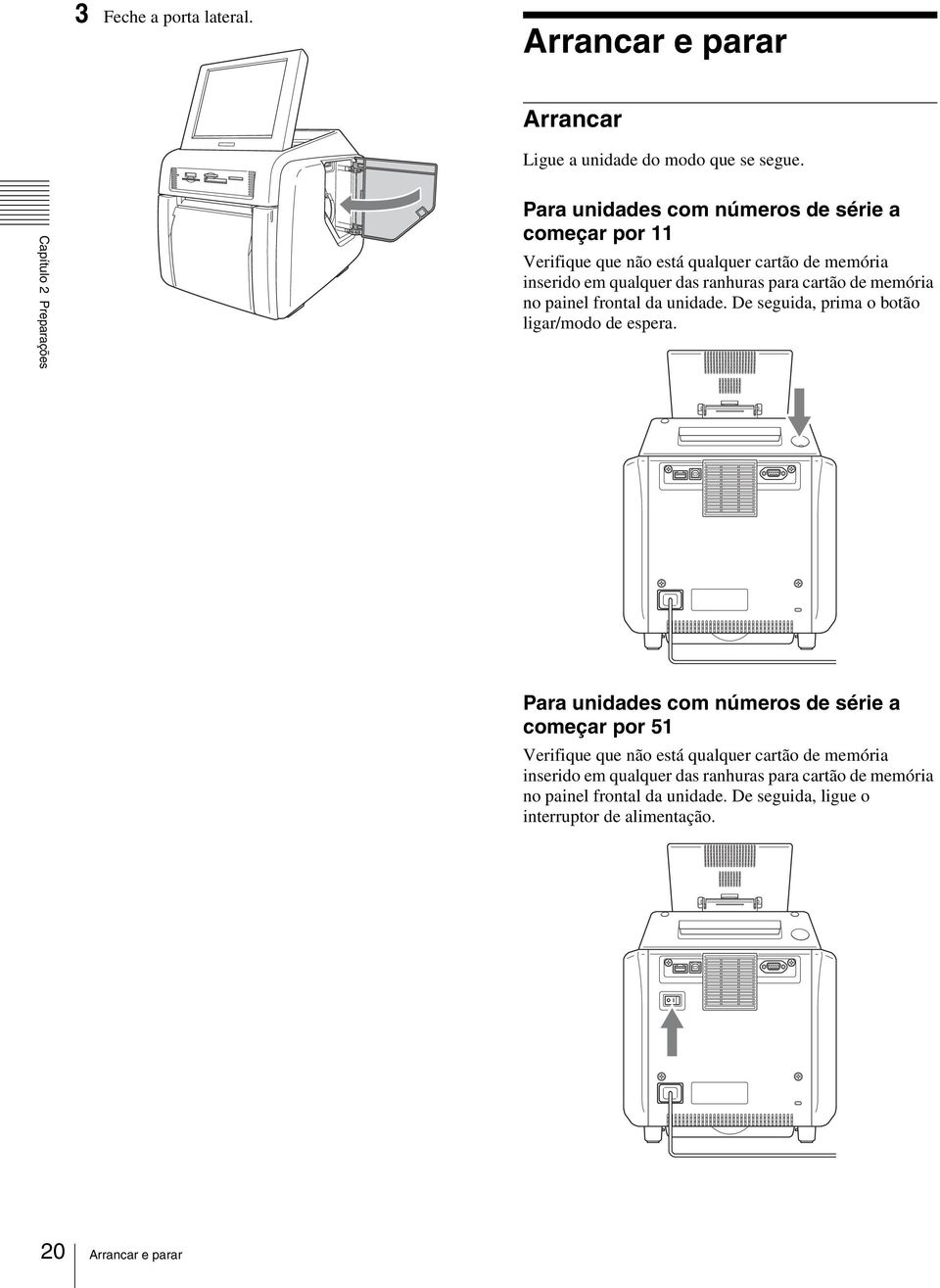 ranhuras para cartão de memória no painel frontal da unidade. De seguida, prima o botão ligar/modo de espera.