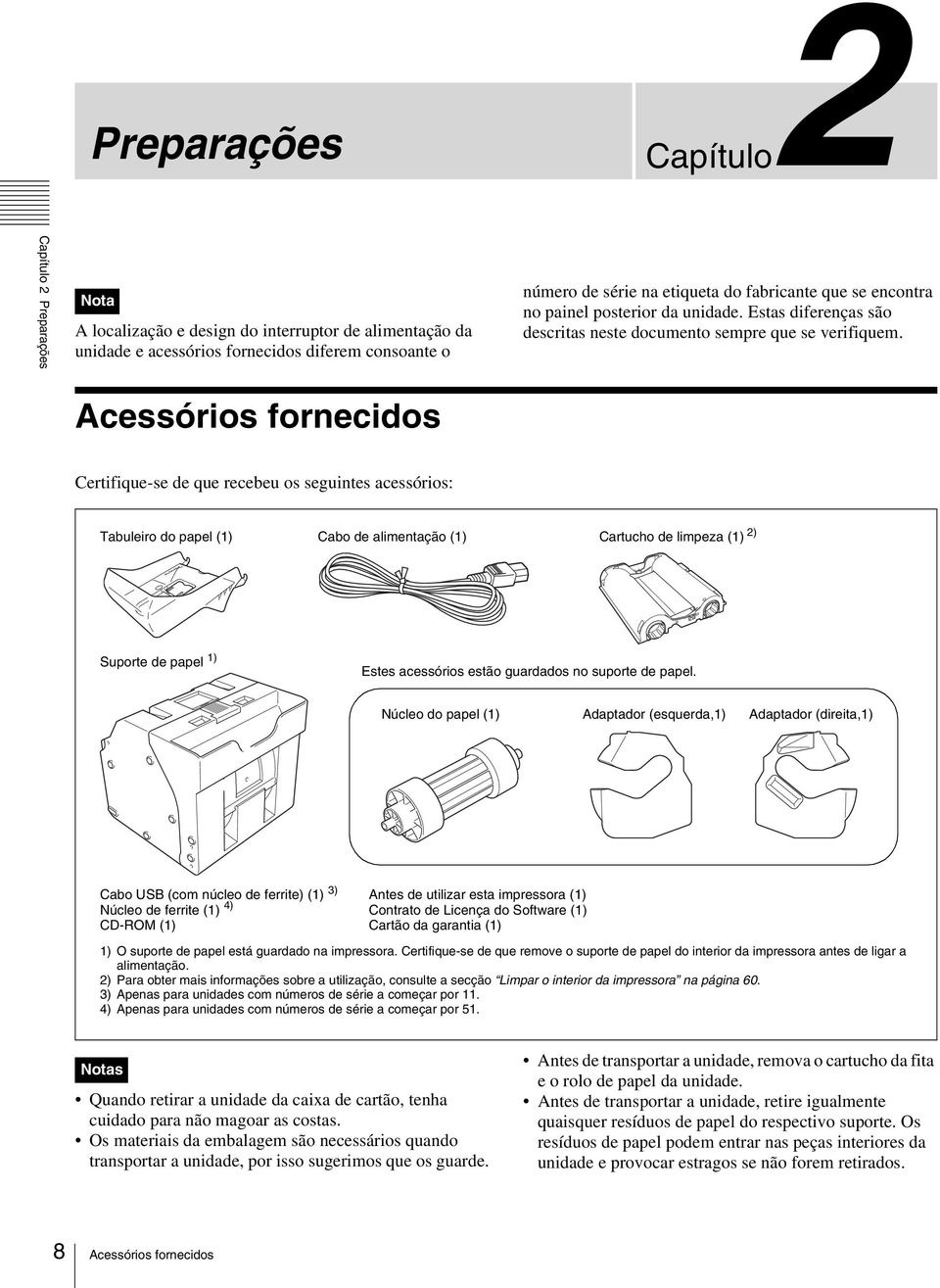 Acessórios fornecidos Certifique-se de que recebeu os seguintes acessórios: Tabuleiro do papel (1) Cabo de alimentação (1) Cartucho de limpeza (1) 2) Suporte de papel 1) Estes acessórios estão