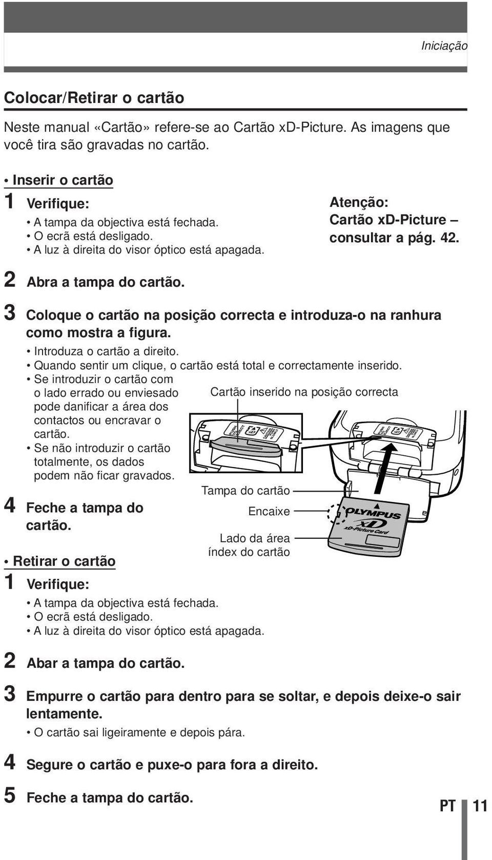 2 Abra a tampa do cartão. 3 Coloque o cartão na posição correcta e introduza-o na ranhura como mostra a figura. Introduza o cartão a direito.