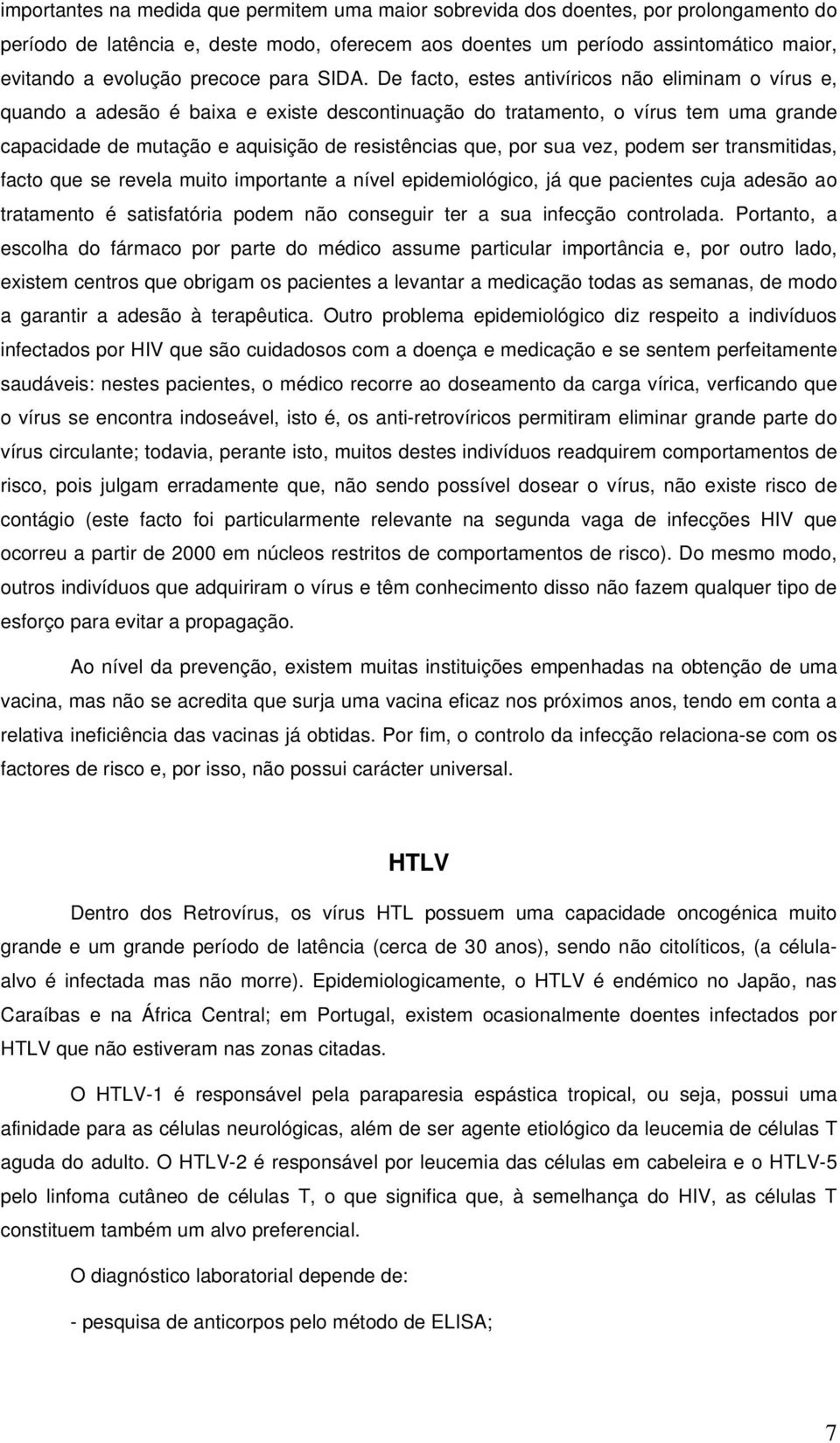 De facto, estes antivíricos não eliminam o vírus e, quando a adesão é baixa e existe descontinuação do tratamento, o vírus tem uma grande capacidade de mutação e aquisição de resistências que, por