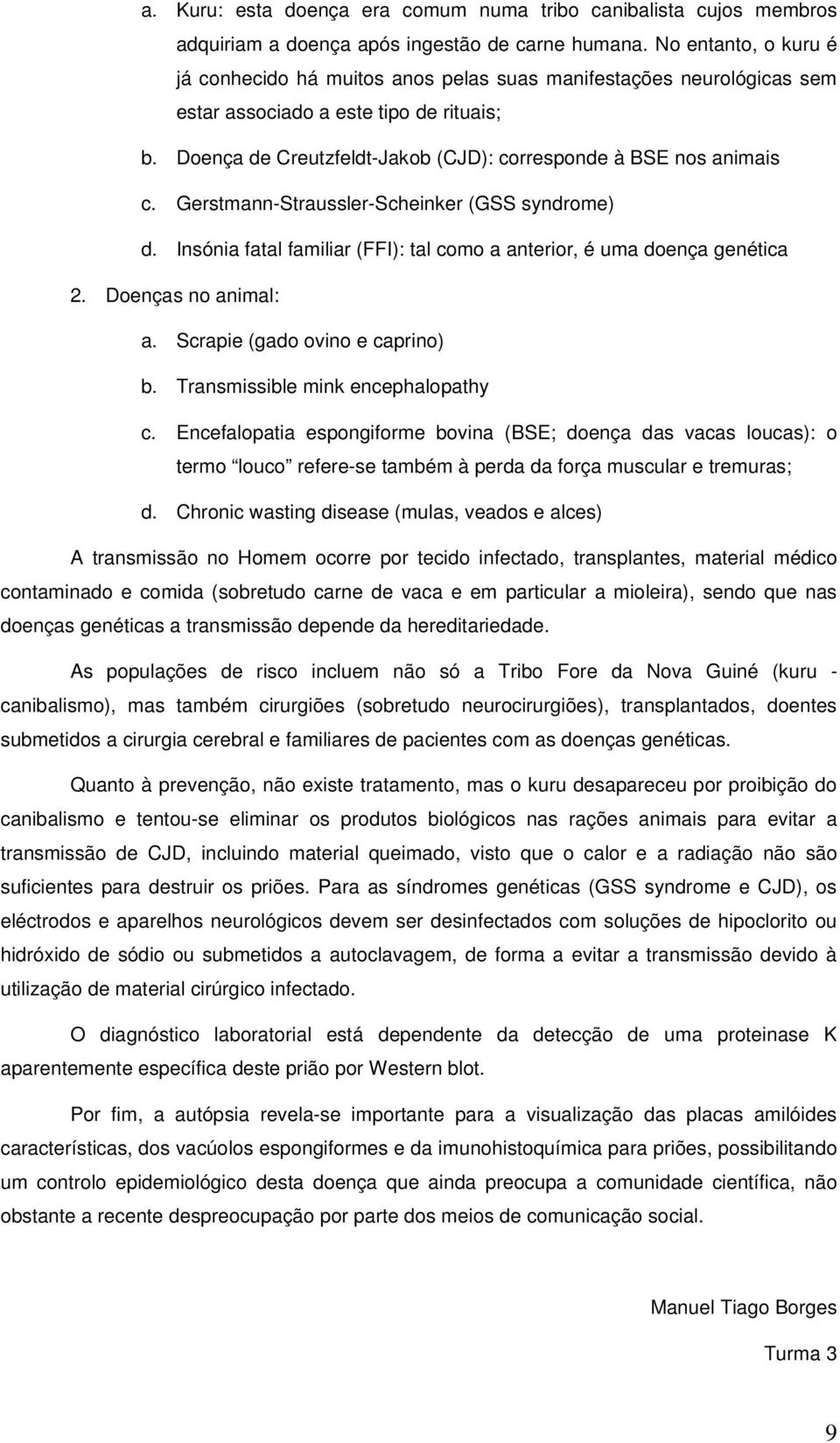 Doença de Creutzfeldt-Jakob (CJD): corresponde à BSE nos animais c. Gerstmann-Straussler-Scheinker (GSS syndrome) d. Insónia fatal familiar (FFI): tal como a anterior, é uma doença genética 2.