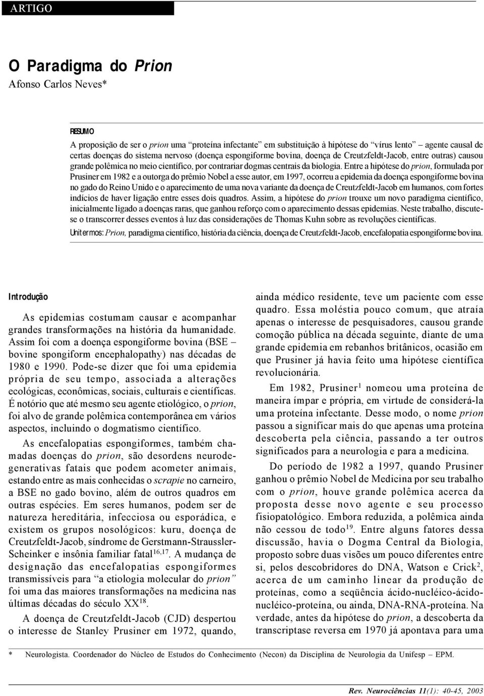 Entre a hipótese do prion, formulada por Prusiner em 1982 e a outorga do prêmio Nobel a esse autor, em 1997, ocorreu a epidemia da doença espongiforme bovina no gado do Reino Unido e o aparecimento