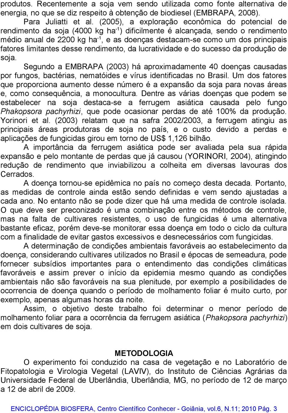 principais fatores limitantes desse rendimento, da lucratividade e do sucesso da produção de soja.