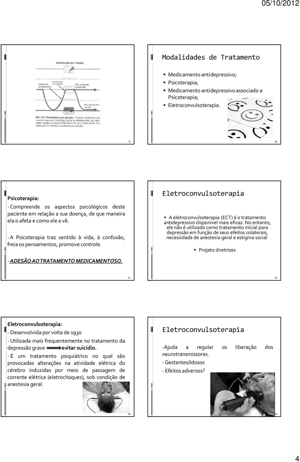 -A Psicoterapia traz sentido à vida, à confusão, freia os pensamentos, promove controle. Eletroconvulsoterapia A eletroconvulsoterapia (ECT) é o tratamento antidepressivo disponível mais eficaz.