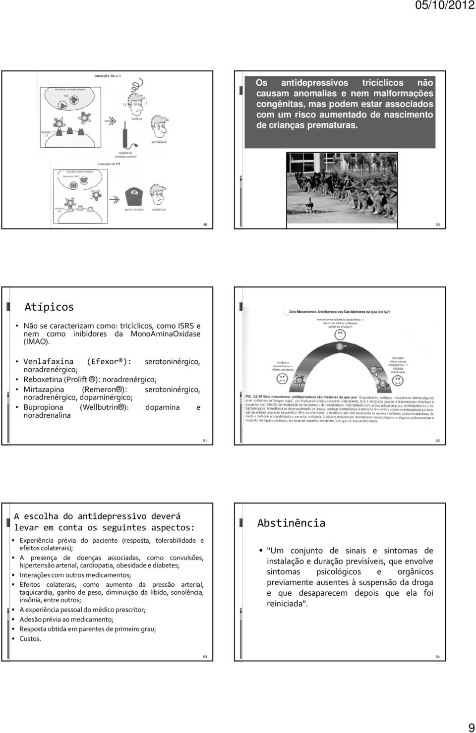 Venlafaxina (Efexor ): serotoninérgico, noradrenérgico; Reboxetina(Prolift ): noradrenérgico; Mirtazapina (Remeron ): serotoninérgico, noradrenérgico, dopaminérgico; Bupropiona (Wellbutrin ):