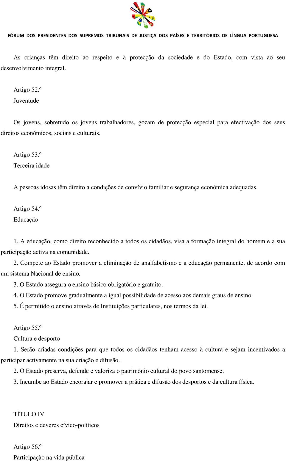 º Terceira idade A pessoas idosas têm direito a condições de convívio familiar e segurança económica adequadas. Artigo 54.º Educação 1.