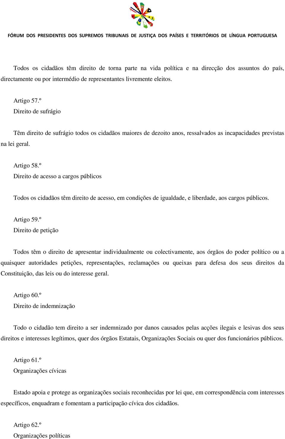 º Direito de acesso a cargos públicos Todos os cidadãos têm direito de acesso, em condições de igualdade, e liberdade, aos cargos públicos. Artigo 59.