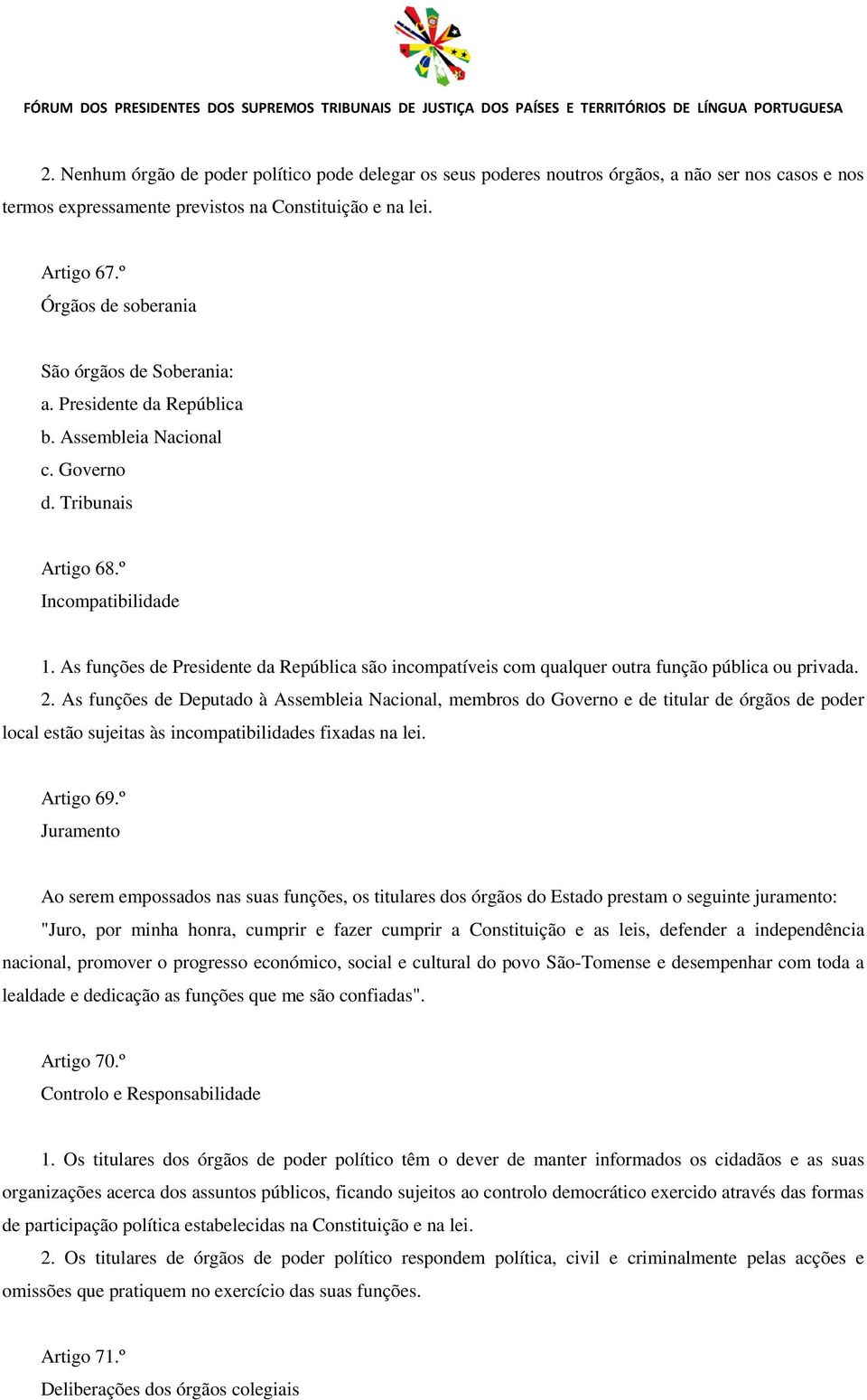 As funções de Presidente da República são incompatíveis com qualquer outra função pública ou privada. 2.