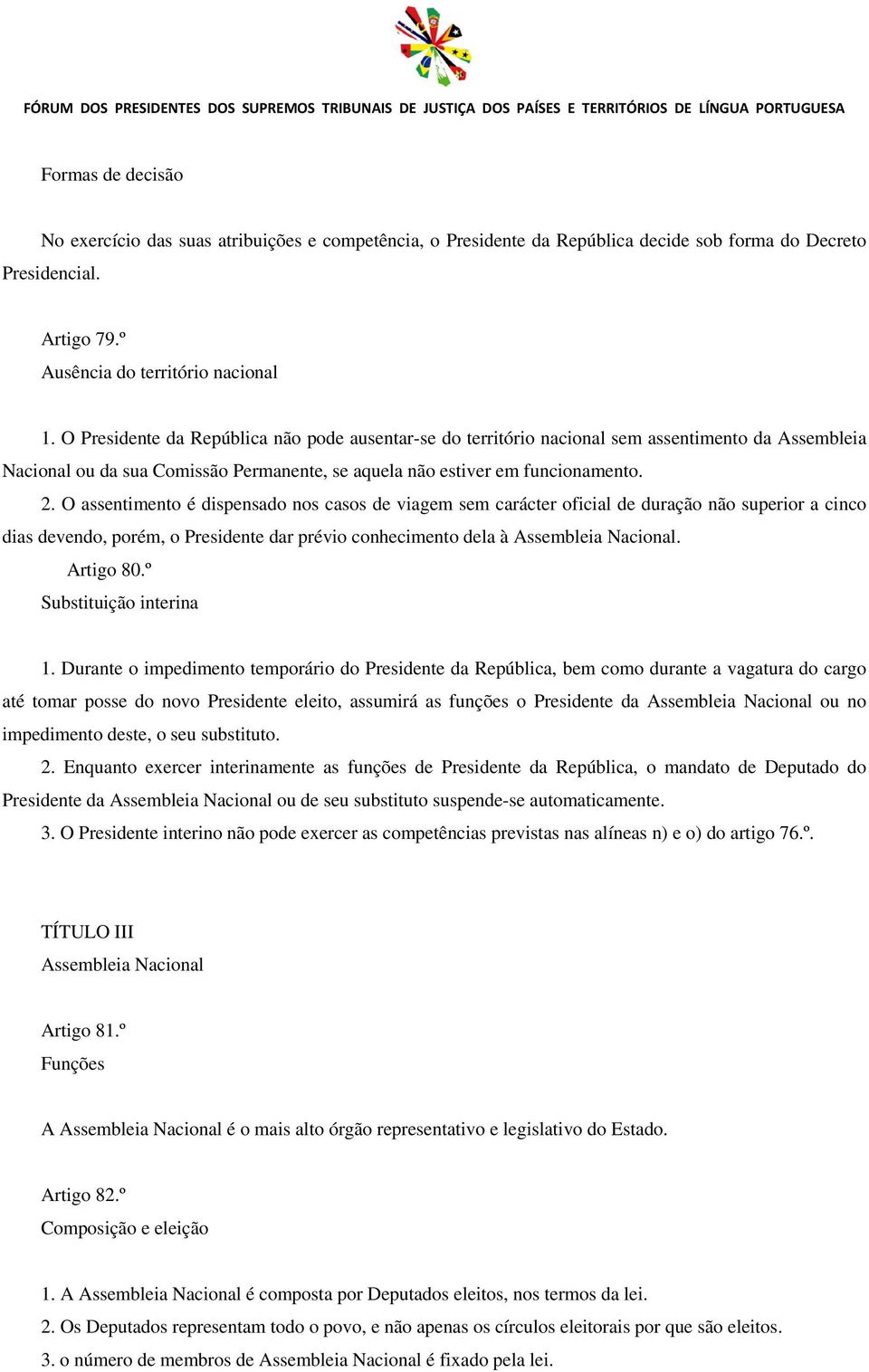 O assentimento é dispensado nos casos de viagem sem carácter oficial de duração não superior a cinco dias devendo, porém, o Presidente dar prévio conhecimento dela à Assembleia Nacional. Artigo 80.