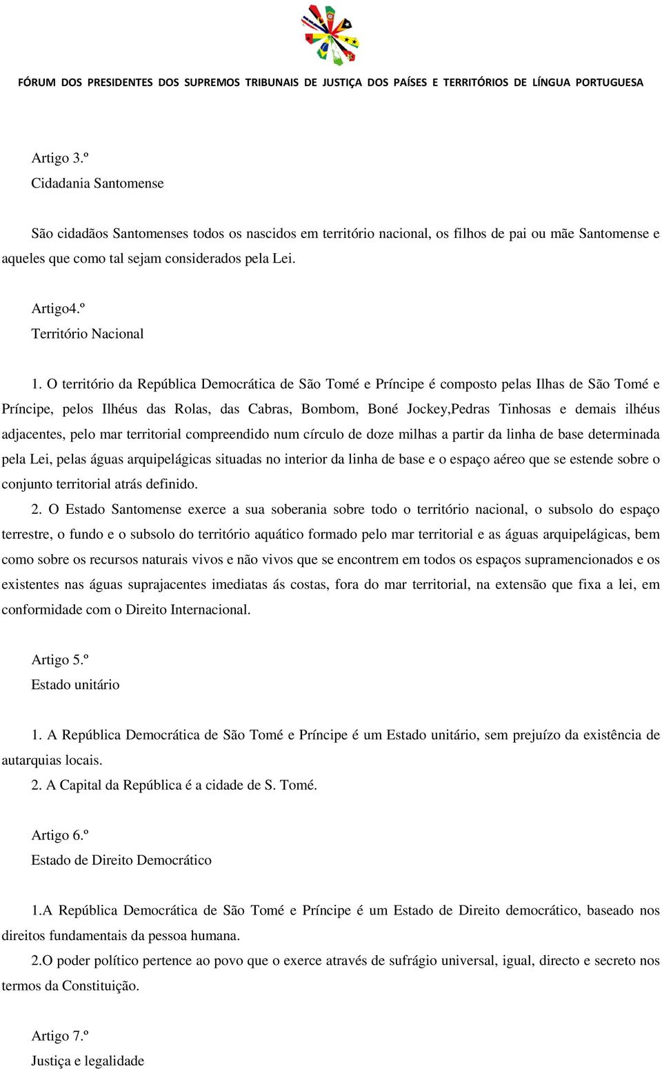 O território da República Democrática de São Tomé e Príncipe é composto pelas Ilhas de São Tomé e Príncipe, pelos Ilhéus das Rolas, das Cabras, Bombom, Boné Jockey,Pedras Tinhosas e demais ilhéus