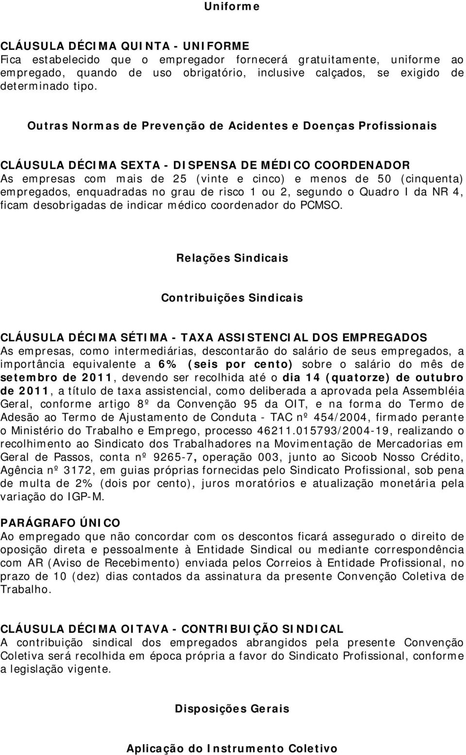 empregados, enquadradas no grau de risco 1 ou 2, segundo o Quadro I da NR 4, ficam desobrigadas de indicar médico coordenador do PCMSO.