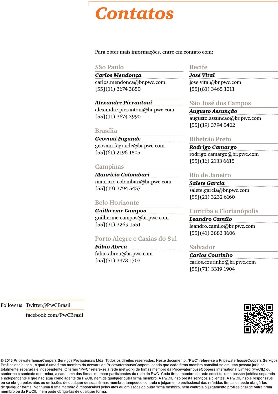 abreu@br.pwc.com [55](51) 3378 1703 Recife José Vital jose.vital@br.pwc.com [55](81) 3465 1011 São José dos Campos Augusto Assunção augusto.assuncao@br.pwc.com [55](19) 3794 5402 Ribeirão Preto Rodrigo Camargo rodrigo.