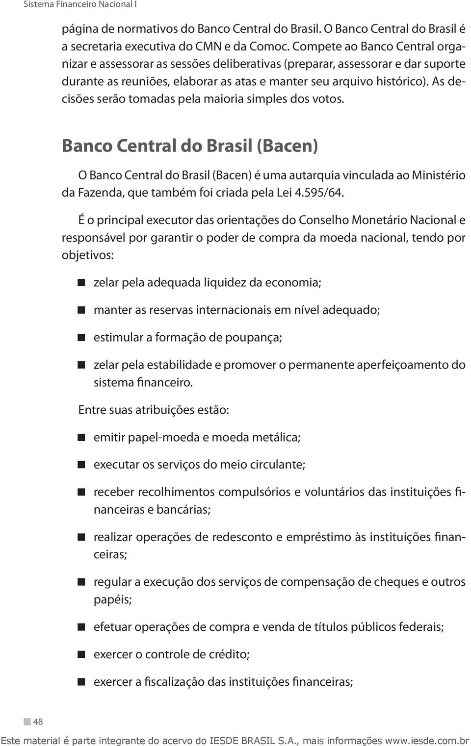 As decisões serão tomadas pela maioria simples dos votos.