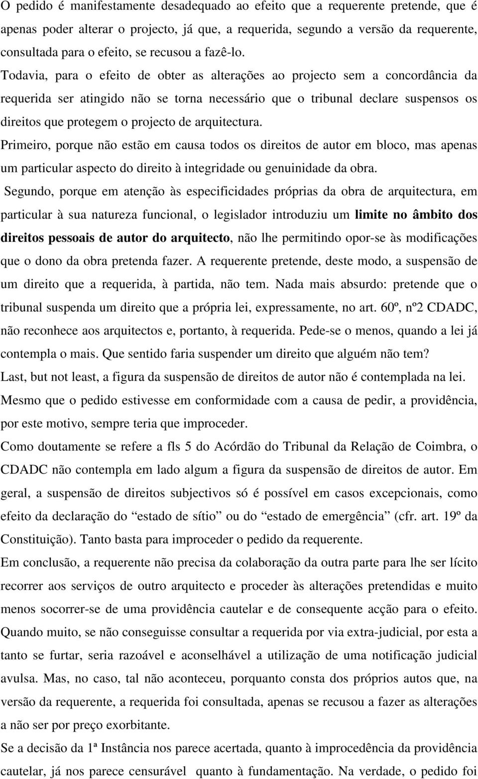 Todavia, para o efeito de obter as alterações ao projecto sem a concordância da requerida ser atingido não se torna necessário que o tribunal declare suspensos os direitos que protegem o projecto de