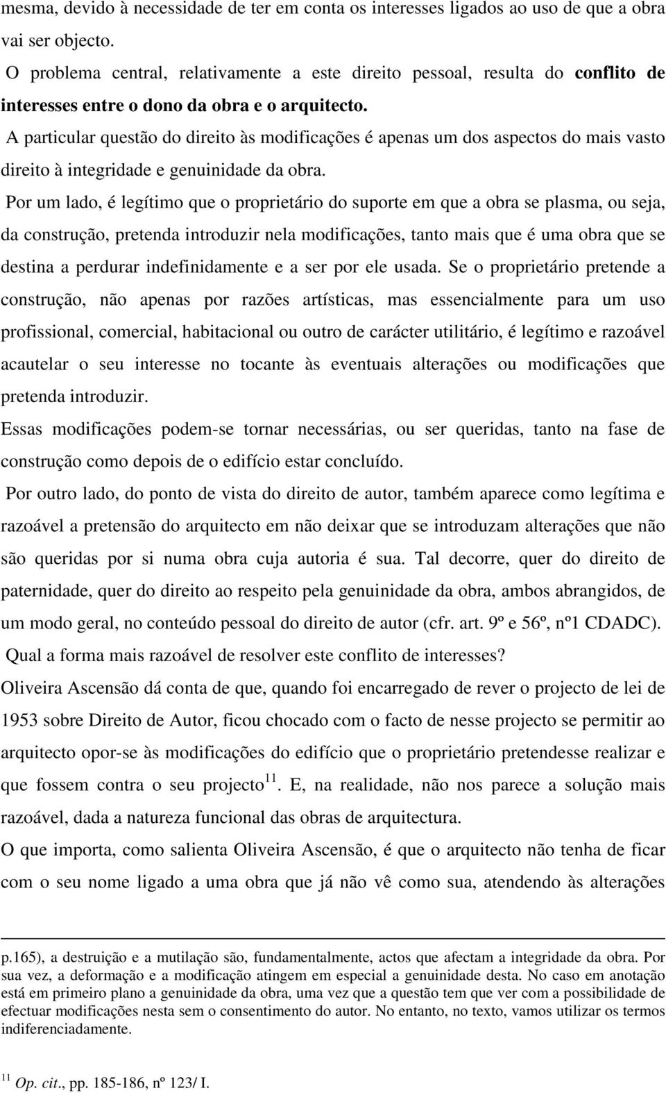 A particular questão do direito às modificações é apenas um dos aspectos do mais vasto direito à integridade e genuinidade da obra.