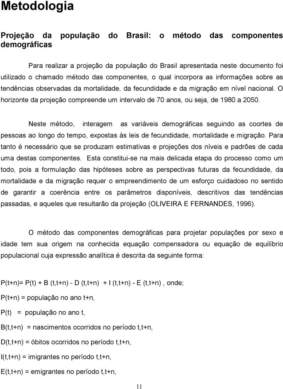 O horizonte da projeção compreende um intervalo de 70 anos, ou seja, de 1980 a 2050.