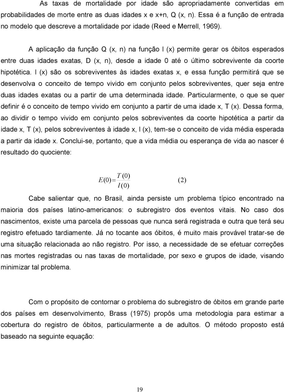 A aplicação da função Q (x, n) na função l (x) permite gerar os óbitos esperados entre duas idades exatas, D (x, n), desde a idade 0 até o último sobrevivente da coorte hipotética.