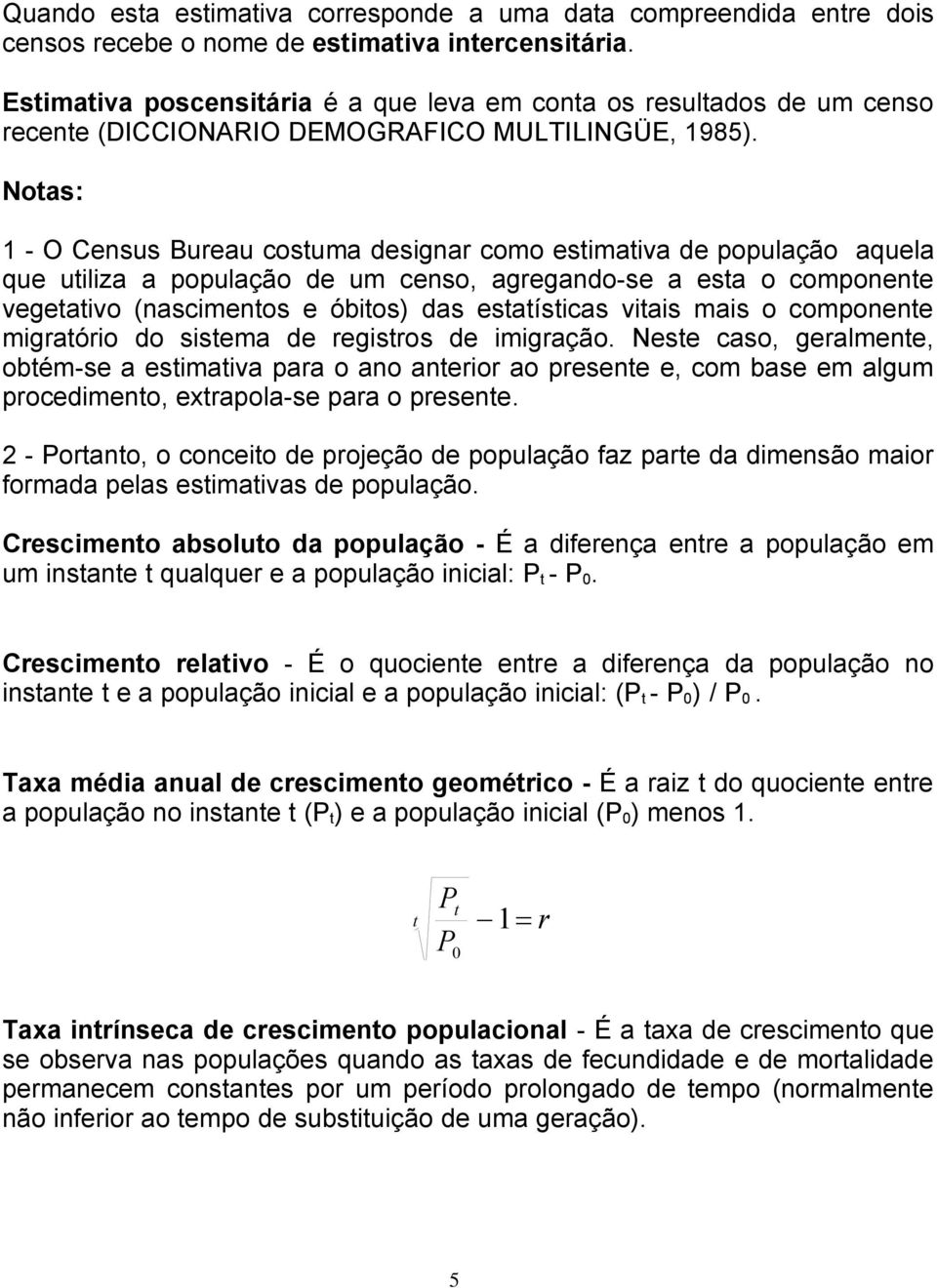 Notas: 1 - O Census Bureau costuma designar como estimativa de população aquela que utiliza a população de um censo, agregando-se a esta o componente vegetativo (nascimentos e óbitos) das