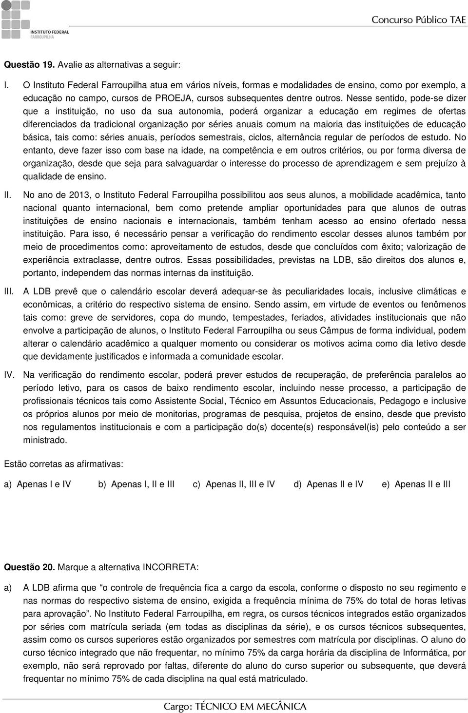 Nesse sentido, pode-se dizer que a instituição, no uso da sua autonomia, poderá organizar a educação em regimes de ofertas diferenciados da tradicional organização por séries anuais comum na maioria