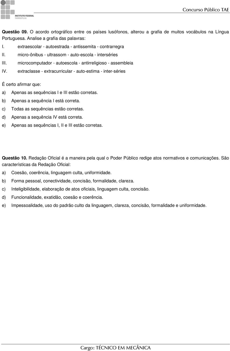 micro-ônibus - ultrassom - auto-escola - interséries microcomputador - autoescola - antirreligioso - assembleia extraclasse - extracurricular - auto-estima - inter-séries É certo afirmar que: a)