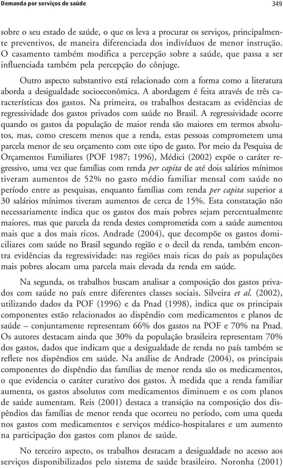 Outro aspecto substantivo está relacionado com a forma como a literatura aborda a desigualdade socioeconômica. A abordagem é feita através de três características dos gastos.