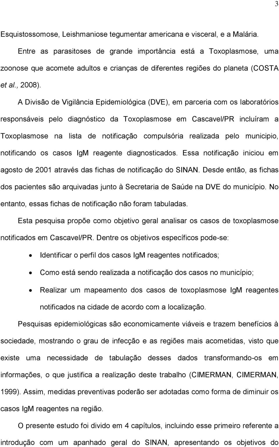 A Divisão de Vigilância Epidemiológica (DVE), em parceria com os laboratórios responsáveis pelo diagnóstico da Toxoplasmose em Cascavel/PR incluíram a Toxoplasmose na lista de notificação compulsória