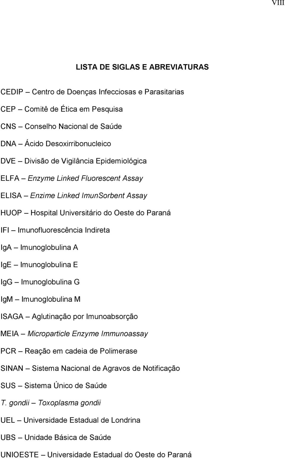 Imunoglobulina A IgE Imunoglobulina E IgG Imunoglobulina G IgM Imunoglobulina M ISAGA Aglutinação por Imunoabsorção MEIA Microparticle Enzyme Immunoassay PCR Reação em cadeia de Polimerase SINAN