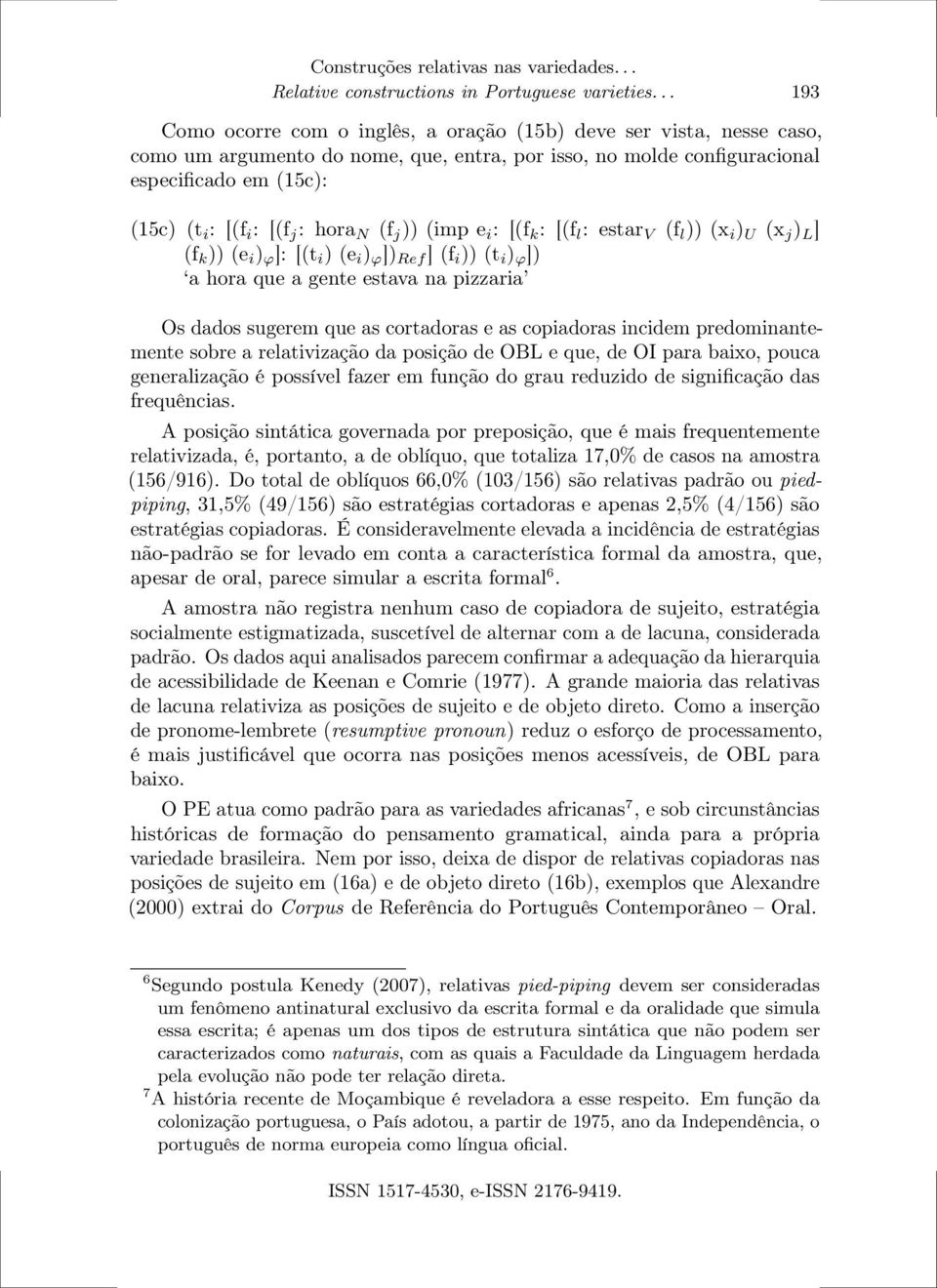 : hora N (f j )) (imp e i : [(f k : [(f l : estar V (f l )) (x i ) U (x j ) L ] (f k )) (e i ) ϕ ]: [(t i ) (e i ) ϕ ]) Ref ] (f i )) (t i ) ϕ ]) a hora que a gente estava na pizzaria Os dados