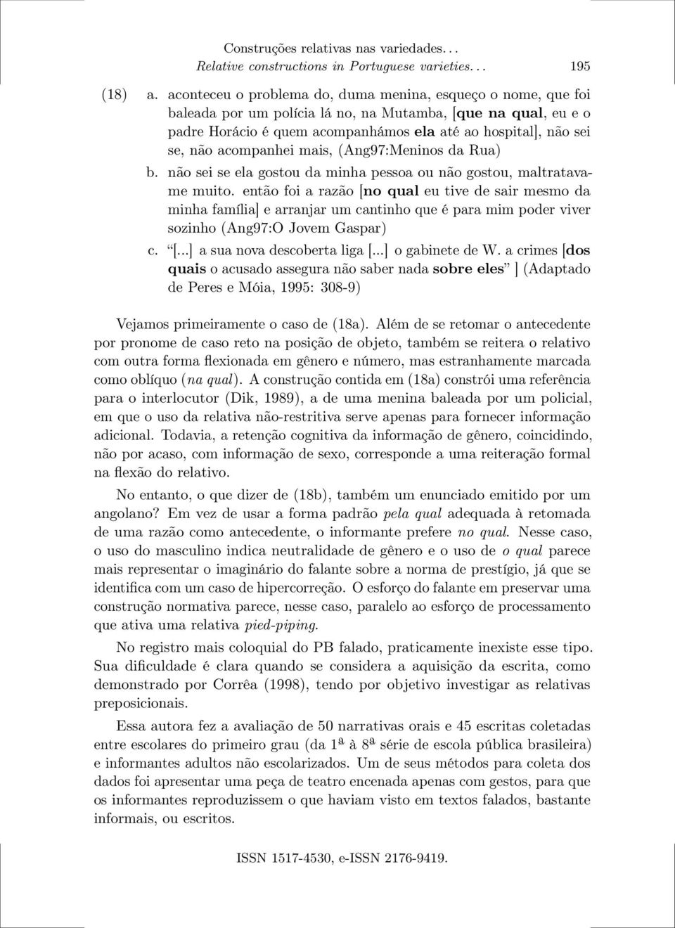 acompanhei mais, (Ang97:Meninos da Rua) b. não sei se ela gostou da minha pessoa ou não gostou, maltratavame muito.