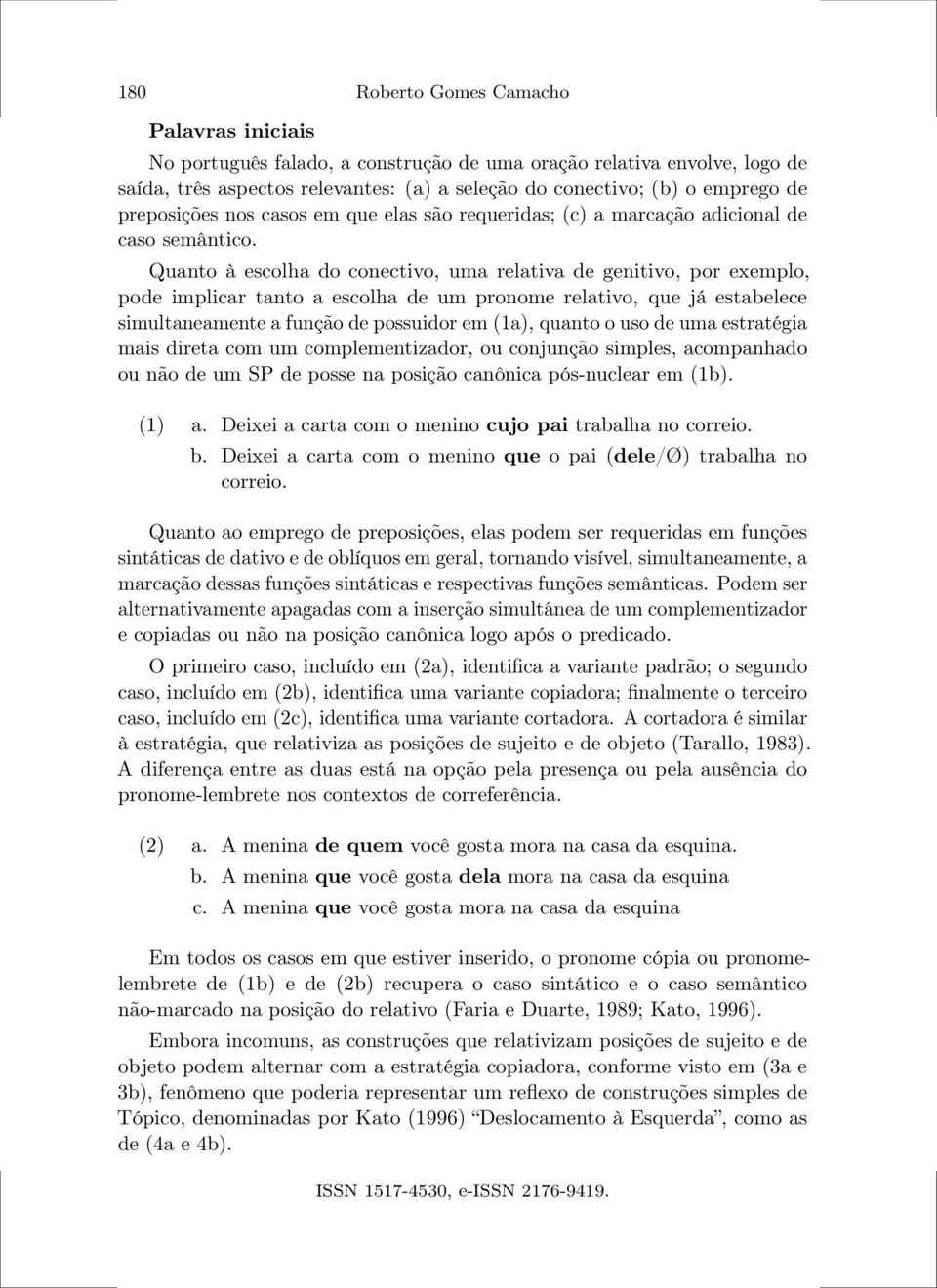 Quanto à escolha do conectivo, uma relativa de genitivo, por exemplo, pode implicar tanto a escolha de um pronome relativo, que já estabelece simultaneamente a função de possuidor em (1a), quanto o