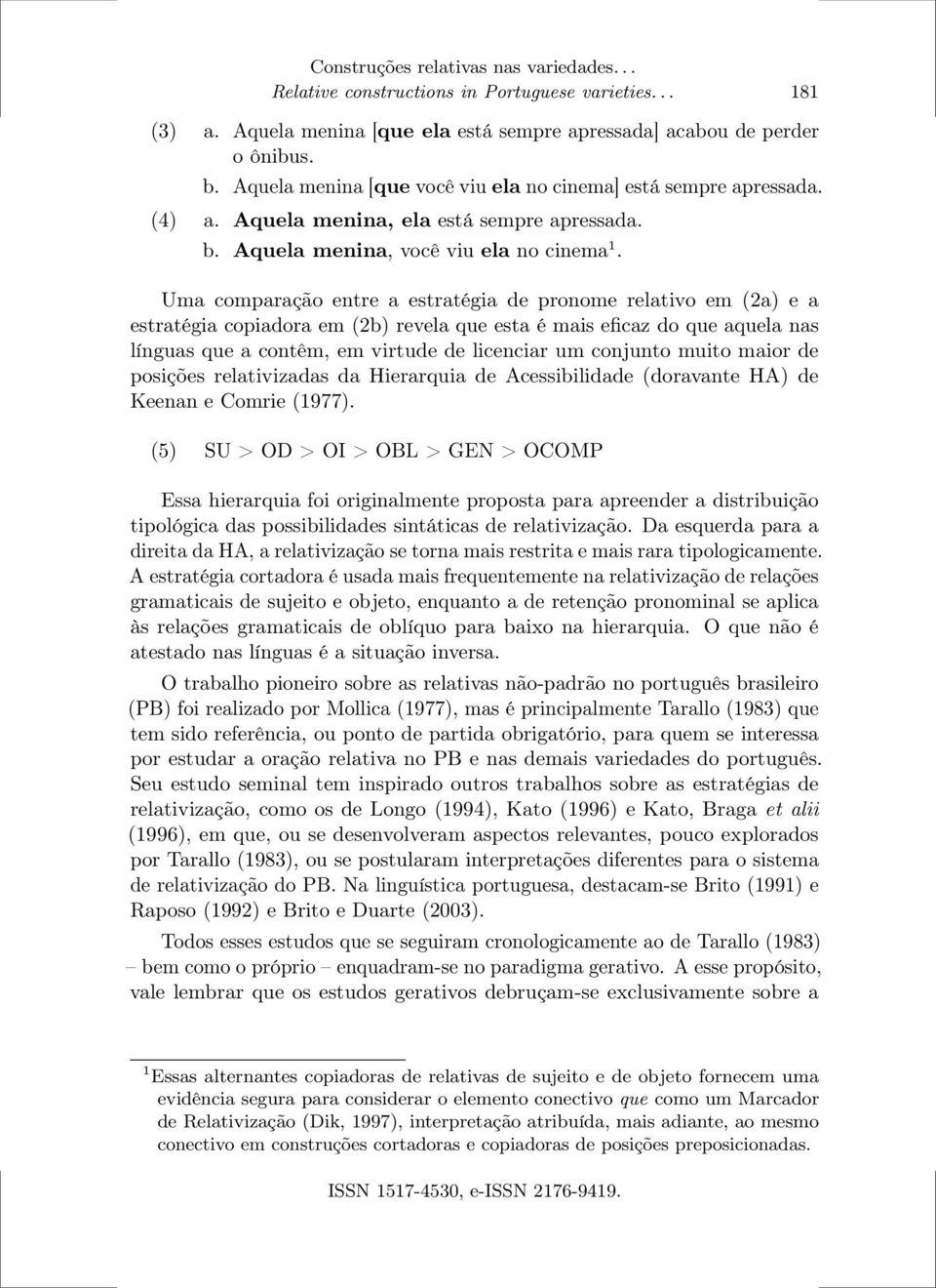 Uma comparação entre a estratégia de pronome relativo em (2a) e a estratégia copiadora em (2b) revela que esta é mais eficaz do que aquela nas línguas que a contêm, em virtude de licenciar um