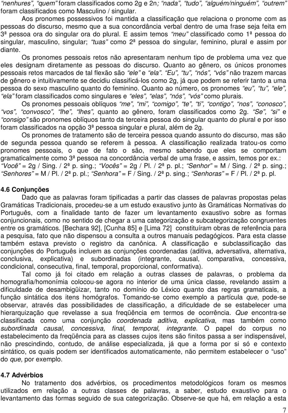 singular ora do plural. E assim temos meu classificado como 1ª pessoa do singular, masculino, singular; tuas como 2ª pessoa do singular, feminino, plural e assim por diante.