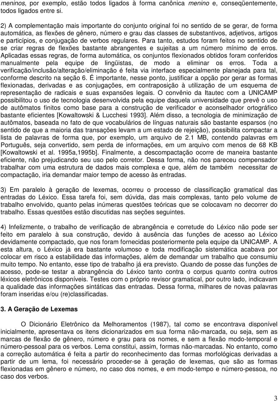 particípios, e conjugação de verbos regulares. Para tanto, estudos foram feitos no sentido de se criar regras de flexões bastante abrangentes e sujeitas a um número mínimo de erros.