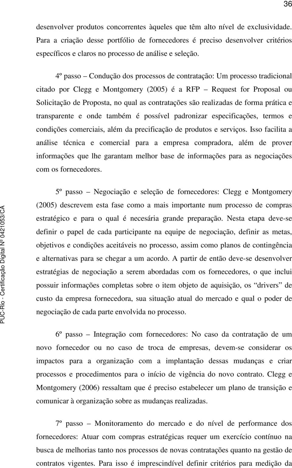 4º passo Condução dos processos de contratação: Um processo tradicional citado por Clegg e Montgomery (2005) é a RFP Request for Proposal ou Solicitação de Proposta, no qual as contratações são