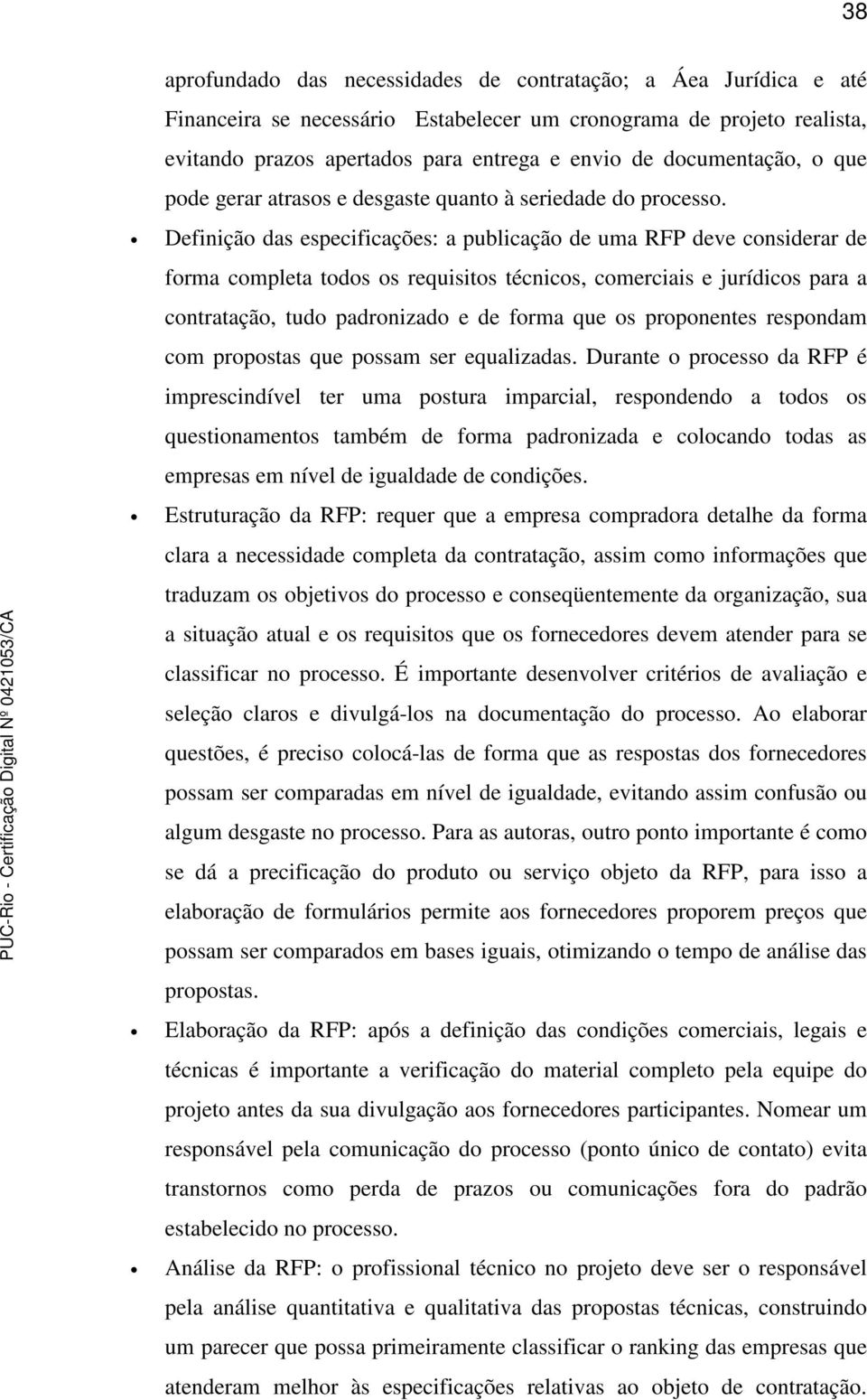 Definição das especificações: a publicação de uma RFP deve considerar de forma completa todos os requisitos técnicos, comerciais e jurídicos para a contratação, tudo padronizado e de forma que os