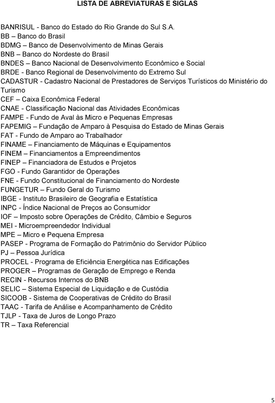 Desenvolvimento Econômico e Social BRDE - Banco Regional de Desenvolvimento do Extremo Sul CADASTUR - Cadastro Nacional de Prestadores de Serviços Turísticos do Ministério do Turismo CEF Caixa