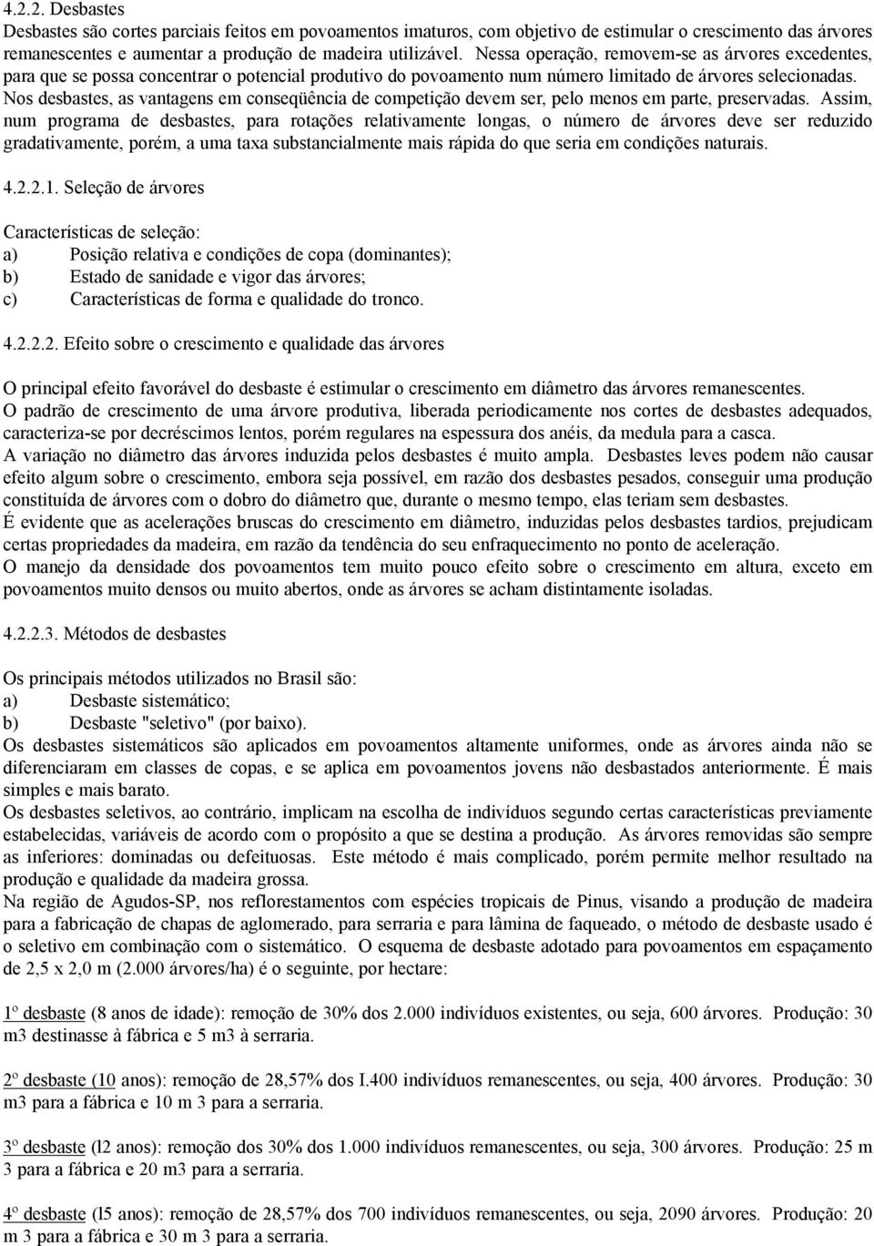 Nos desbastes, as vantagens em conseqüência de competição devem ser, pelo menos em parte, preservadas.