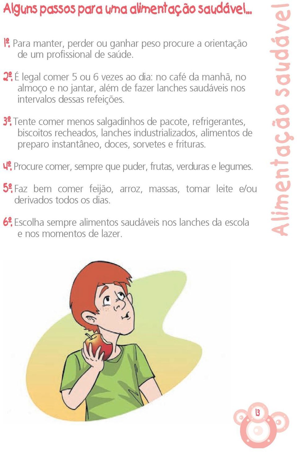 Tente comer menos salgadinhos de pacote, refrigerantes, biscoitos recheados, lanches industrializados, alimentos de preparo instantâneo, doces, sorvetes e frituras. 4º.