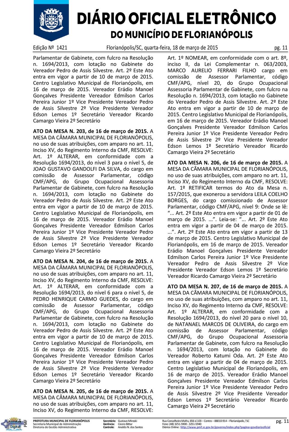 2º Este Ato entra em vigor a partir de 10 de março de 2015. ATO DA MESA N. 204, de 16 de março de 2015.