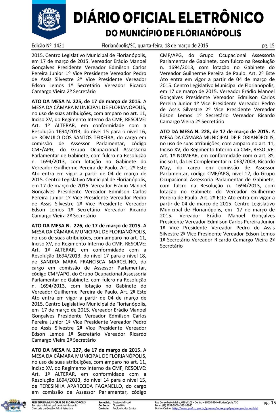 2º Este Ato entra em vigor a partir de 04 de março de em 17 de março de 2015. Vereador Erádio Manoel ATO DA MESA N. 226, de 17 de março de 2015.