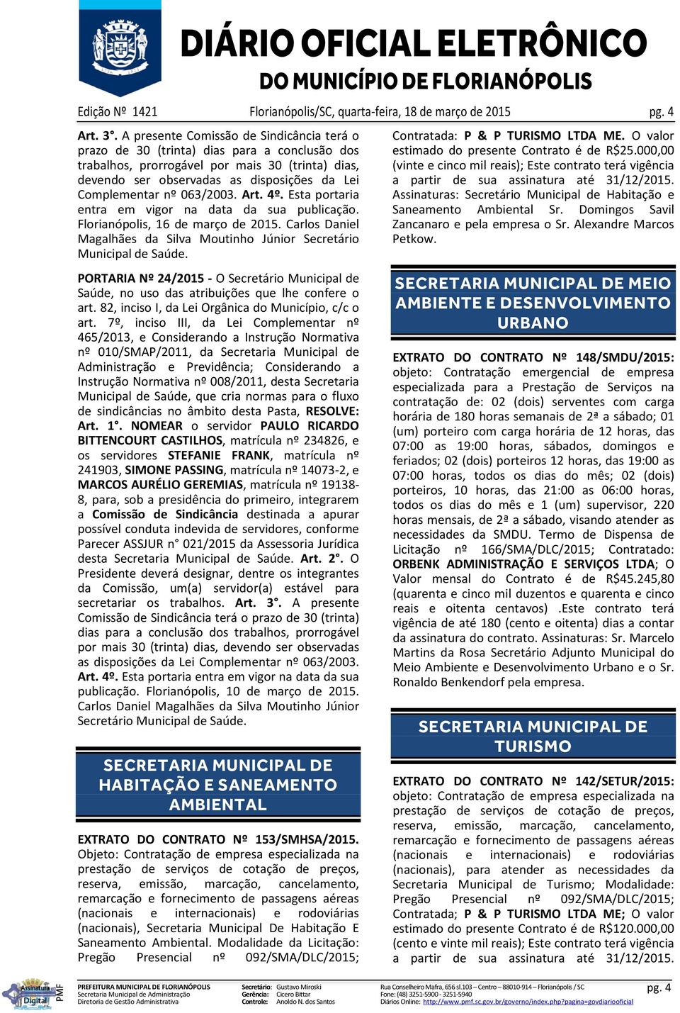 063/2003. Art. 4º. Esta portaria entra em vigor na data da sua publicação. Florianópolis, 16 de março de 2015. Carlos Daniel Magalhães da Silva Moutinho Júnior Municipal de Saúde.