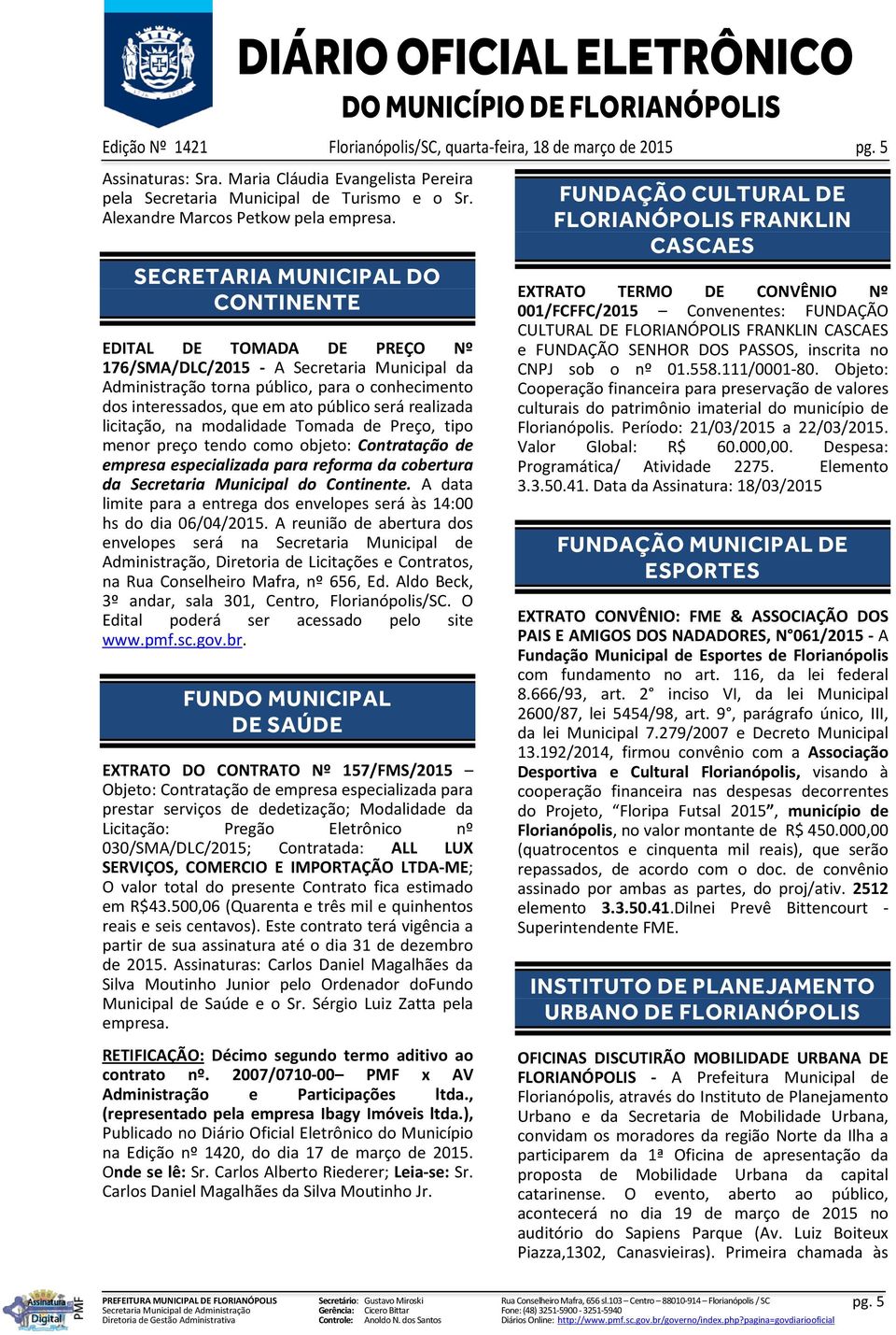 SECRETARIA MUNICIPAL DO CONTINENTE EDITAL DE TOMADA DE PREÇO Nº 176/SMA/DLC/2015 - A Secretaria Municipal da Administração torna público, para o conhecimento dos interessados, que em ato público será