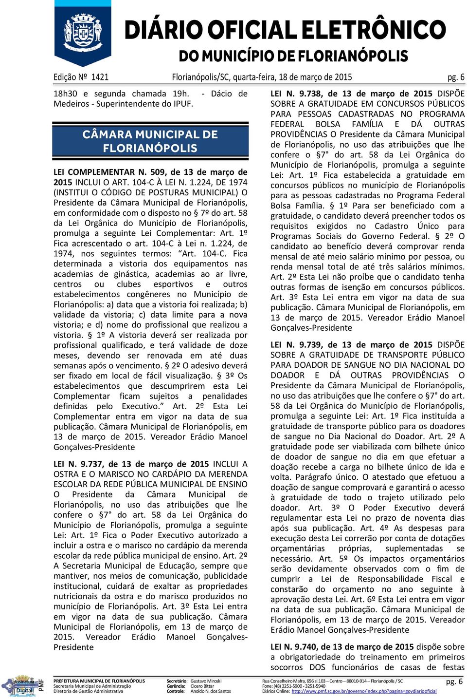 de março de 2015 INCLUI O ART. 104-C À LEI N. 1.224, DE 1974 (INSTITUI O CÓDIGO DE POSTURAS MUNICIPAL) O Presidente da Câmara Municipal de Florianópolis, em conformidade com o disposto no 7º do art.