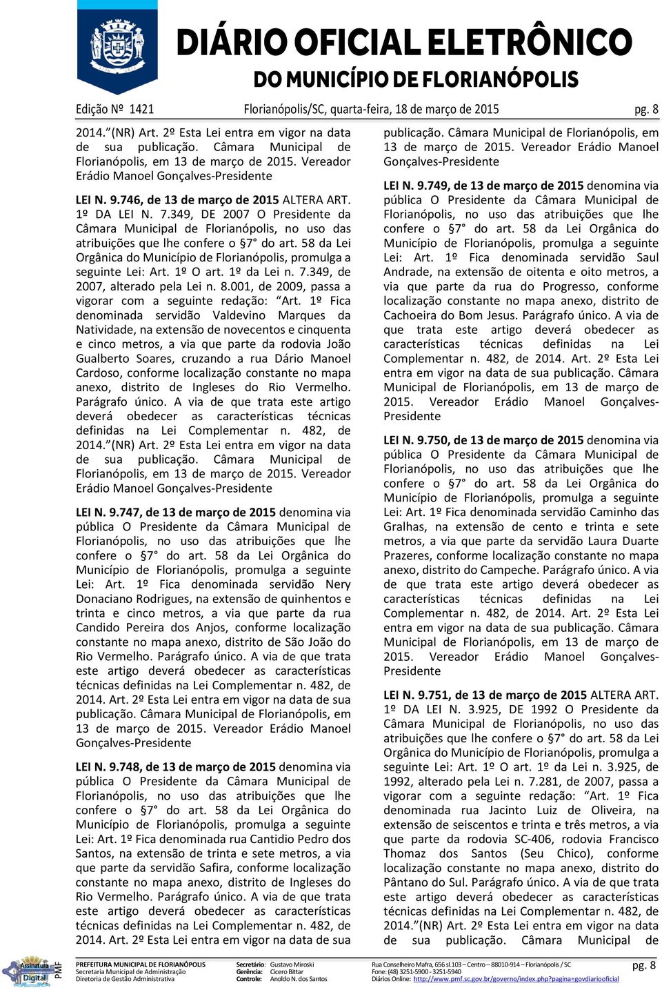 349, DE 2007 O Presidente da Câmara Municipal de Florianópolis, no uso das atribuições que lhe confere o 7 do art. 58 da Lei Orgânica do Município de Florianópolis, promulga a seguinte Lei: Art.