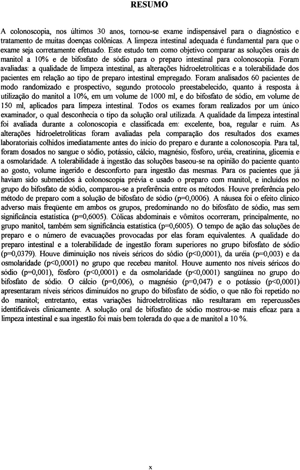 Este estudo tem como objetivo comparar as soluções orais de manitol a 10% e de bifosfato de sódio para o preparo intestinal para colonoscopia.