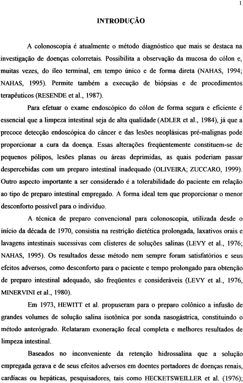 Permite também a execução de biópsias e de procedimentos terapêuticos (RESENDE et ai., 1987).