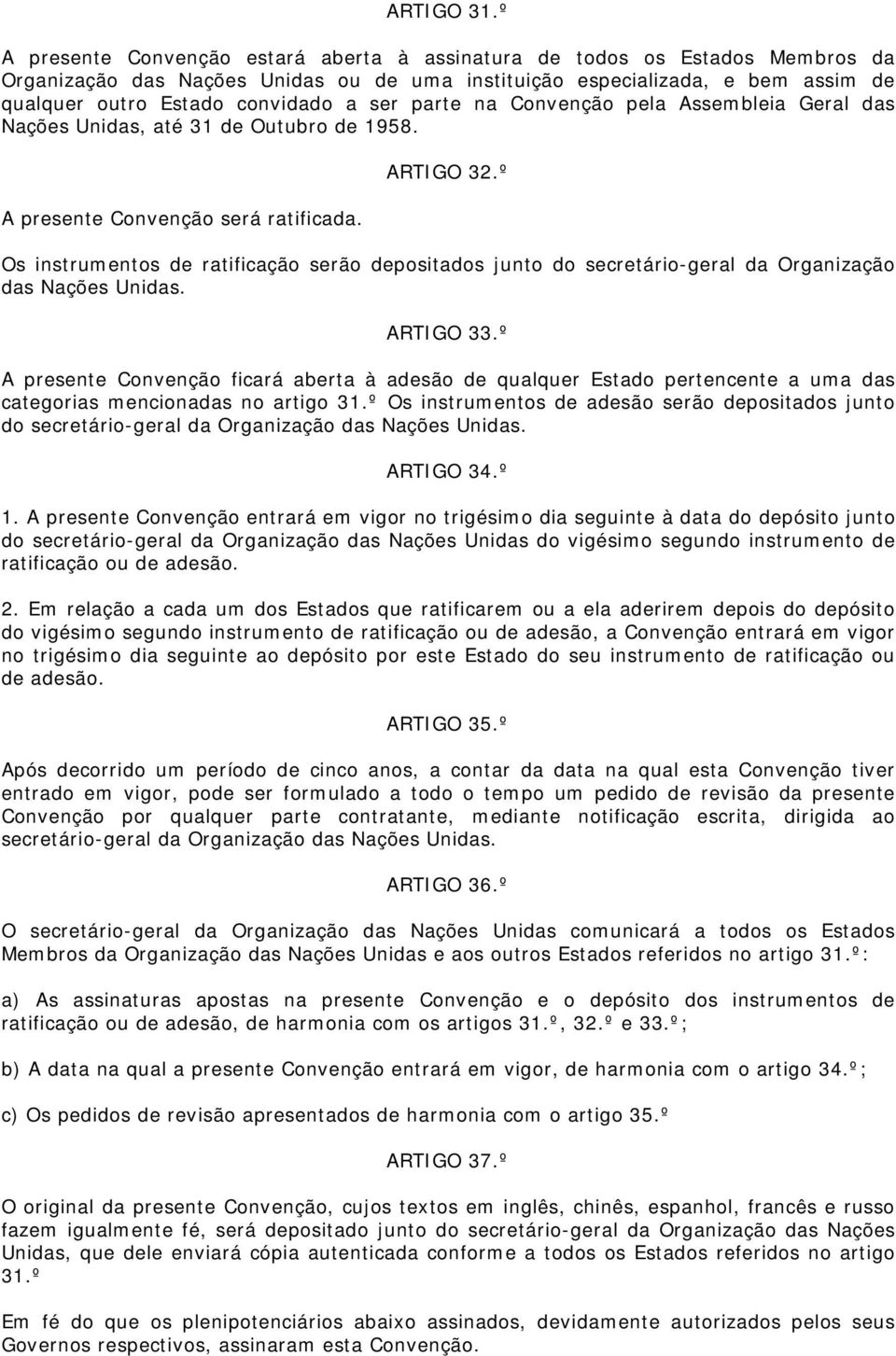 ser parte na Convenção pela Assembleia Geral das Nações Unidas, até 31 de Outubro de 1958. A presente Convenção será ratificada. ARTIGO 32.