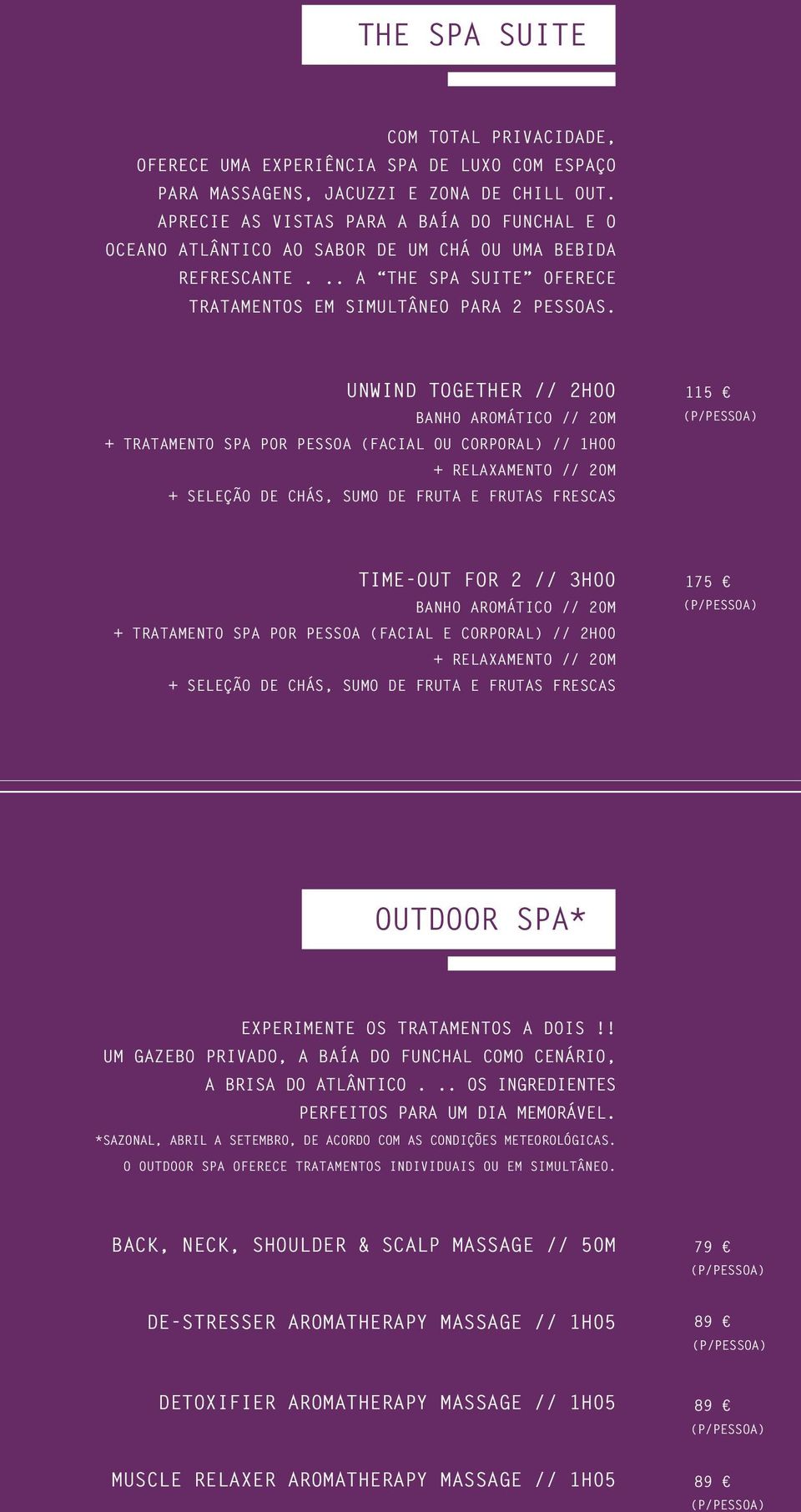 UNWIND TOGETHER // 2H00 BANHO AROMÁTICO // 20M TRATAMENTO SPA POR PESSOA (FACIAL OU CORPORAL) // 1H00 RELAXAMENTO // 20M SELEÇÃO DE CHÁS, SUMO DE FRUTA E FRUTAS FRESCAS 115 (P/PESSOA) TIME-OUT FOR 2