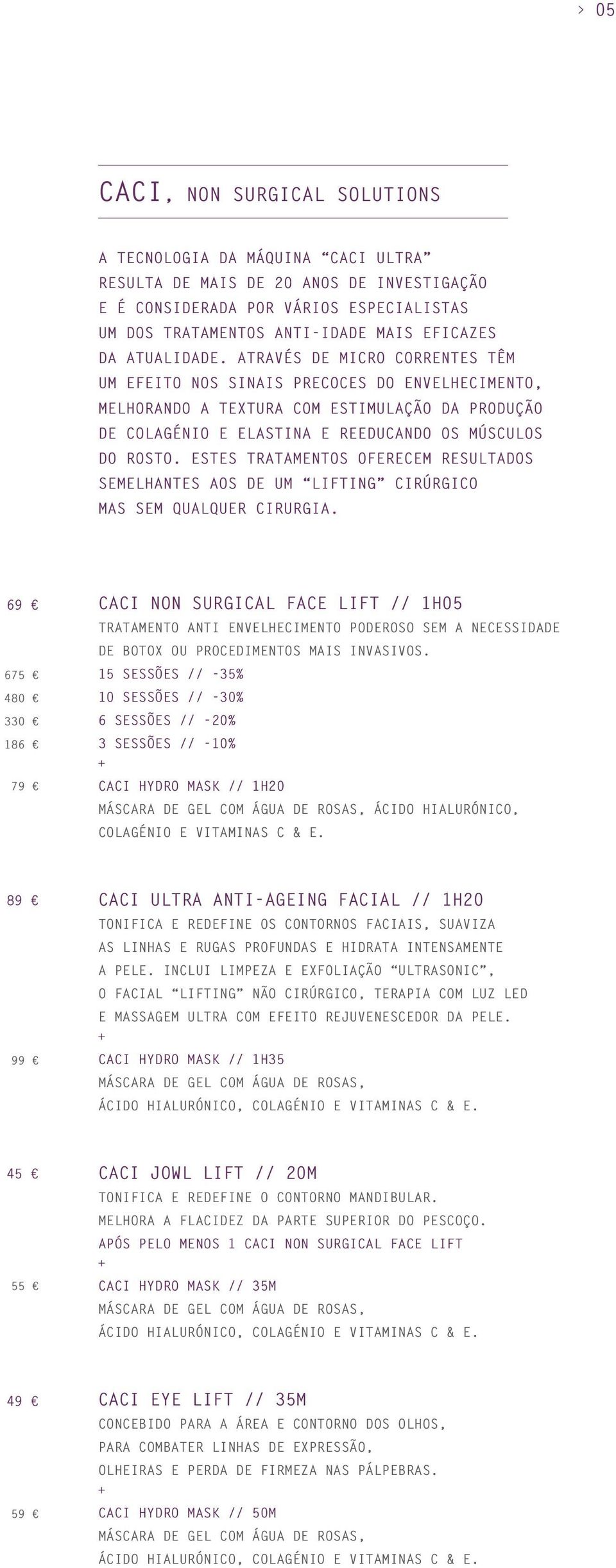 ESTES TRATAMENTOS OFERECEM RESULTADOS SEMELHANTES AOS DE UM LIFTING CIRÚRGICO MAS SEM QUALQUER CIRURGIA.